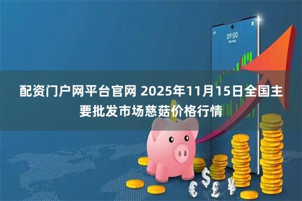 配资门户网平台官网 2025年11月15日全国主要批发市场慈菇价格行情