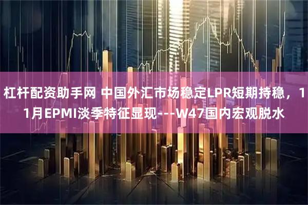 杠杆配资助手网 中国外汇市场稳定LPR短期持稳，11月EPMI淡季特征显现---W47国内宏观脱水