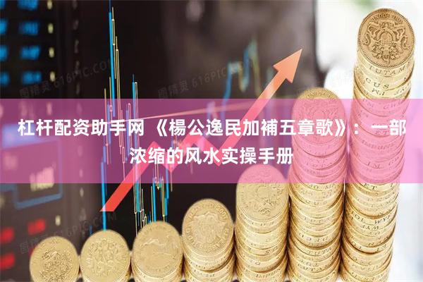 杠杆配资助手网 《楊公逸民加補五章歌》：一部浓缩的风水实操手册