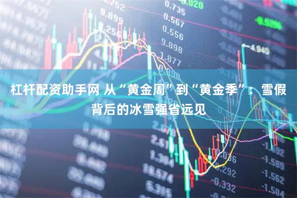 杠杆配资助手网 从“黄金周”到“黄金季”：雪假背后的冰雪强省远见