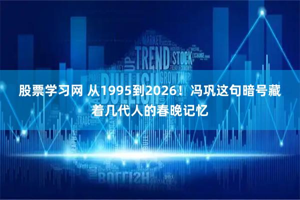 股票学习网 从1995到2026！冯巩这句暗号藏着几代人的春晚记忆