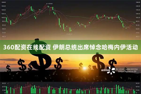 360配资在线配资 伊朗总统出席悼念哈梅内伊活动